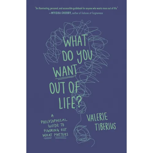 What Do You Want Out of Life?: A Philosophical Guide to Figuring Out What Matters - Paperback