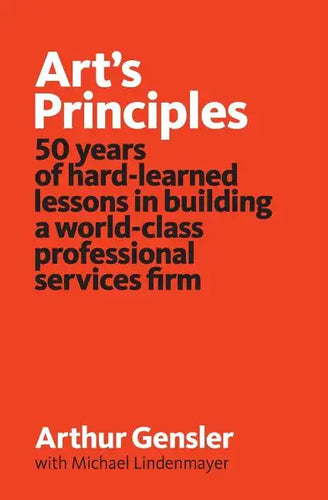 Art's Principles: 50 years of hard-learned lessons in building a world-class professional services firm - Paperback