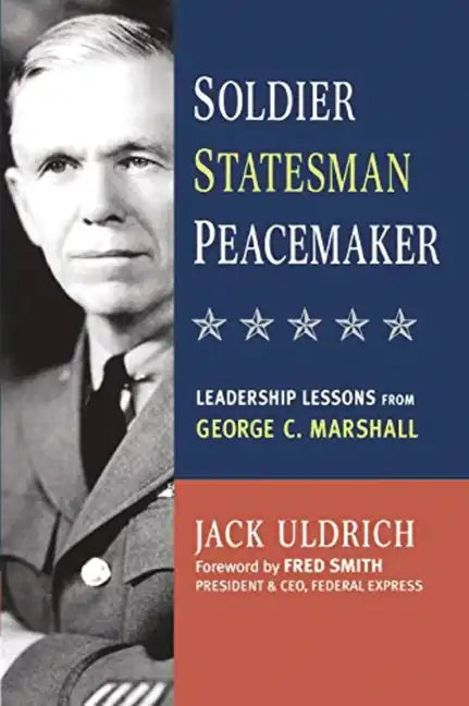 Soldier, Statesman, Peacemaker: Leadership Lessons from George C. Marshall - Paperback