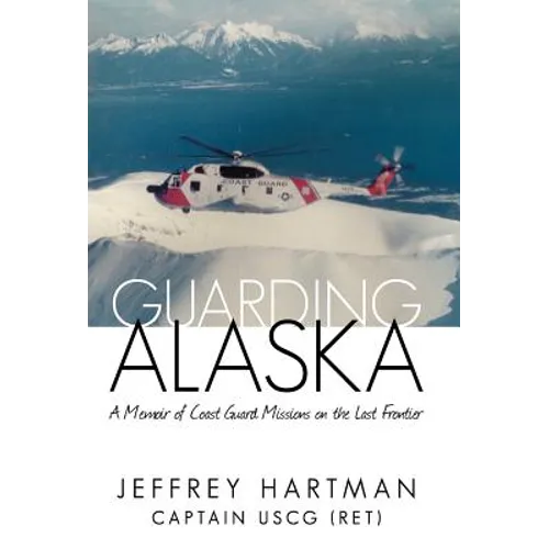 Guarding Alaska: A Memoir of Coast Guard Missions on the Last Frontier - Hardcover