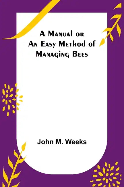 A Manual or an Easy Method of Managing Bees - Paperback