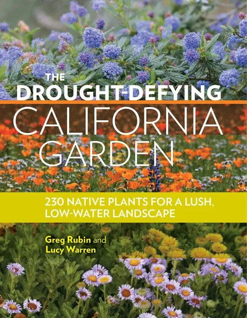 The Drought-Defying California Garden: 230 Native Plants for a Lush, Low-Water Landscape - Paperback