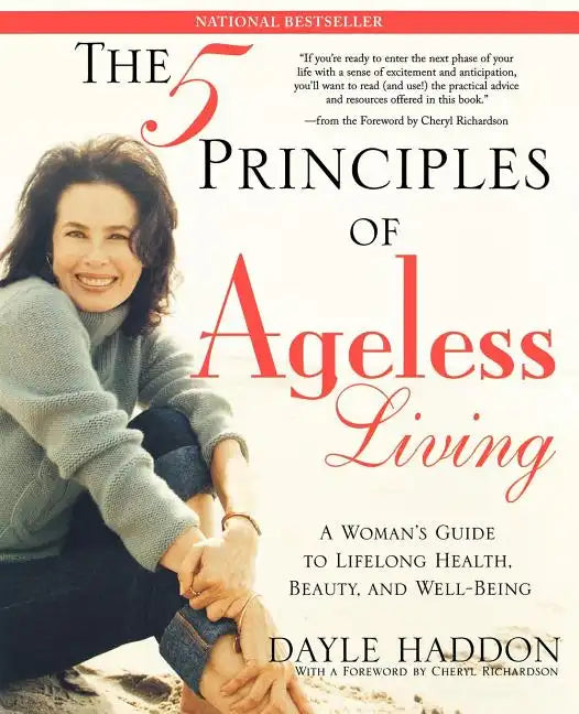 The Five Principles of Ageless Living: A Woman's Guide to Lifelong Health, Beauty, and Well-Being - Paperback