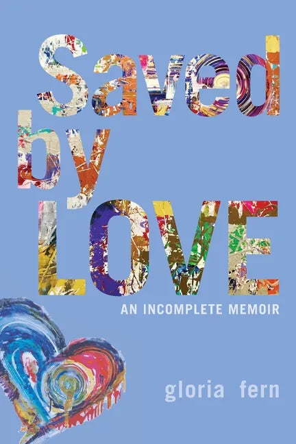 Saved by LOVE: An Incomplete Memoir - Paperback