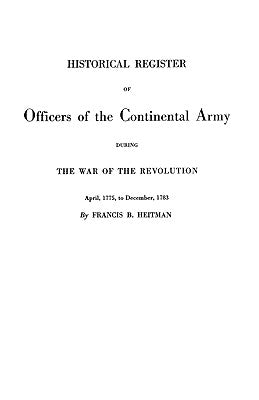 Historical Register of Officers of the Continental Army During the War of the Revolution, April 1775 to December 1783 - Paperback