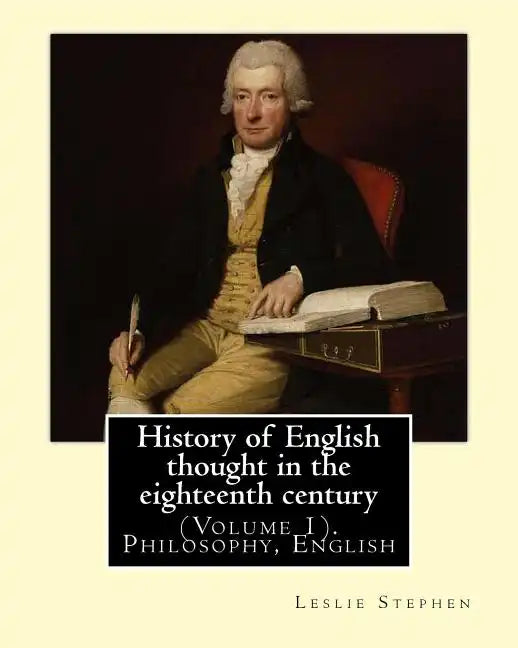 History of English thought in the eighteenth century. By: Leslie Stephen: (Volume 1). Philosophy, English - Paperback