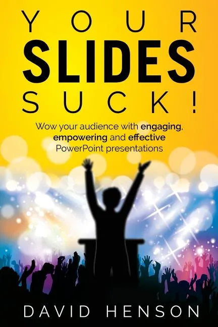 Your Slides Suck!: Wow your audience with engaging, empowering and effective PowerPoint presentations - Paperback