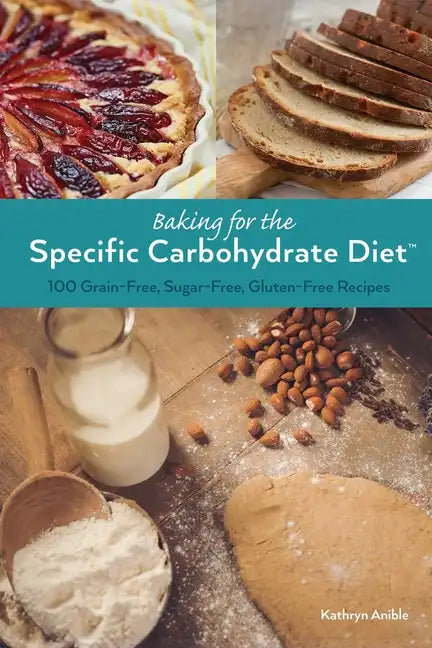Baking for the Specific Carbohydrate Diet: 100 Grain-Free, Sugar-Free, Gluten-Free Recipes - Paperback