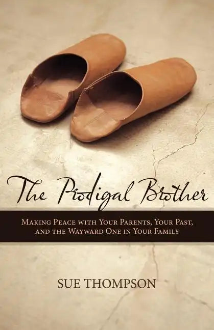 The Prodigal Brother: Making Peace with Your Parents, Your Past, and the Wayward One in Your Family - Paperback