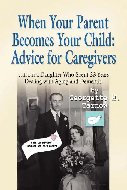 When Your Parent Becomes Your Child: Advice for Caregivers...from a Daughter Who Spent 23 Years Dealing with Aging and Dementia - Paperback