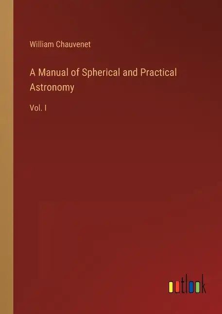 A Manual of Spherical and Practical Astronomy: Vol. I - Paperback