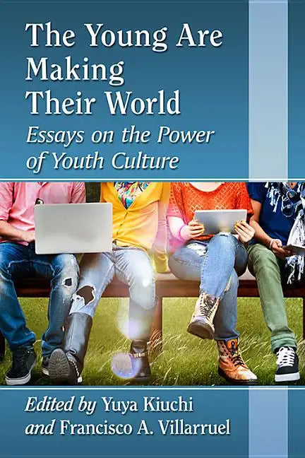 The Young Are Making Their World: Essays on the Power of Youth Culture - Paperback
