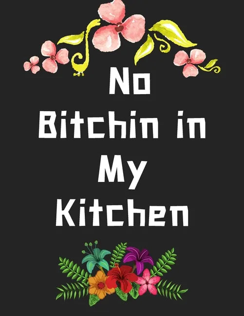 No Bitchin in My Kitchen: personalized recipe box, recipe keeper make your own cookbook, 106-Pages 8.5