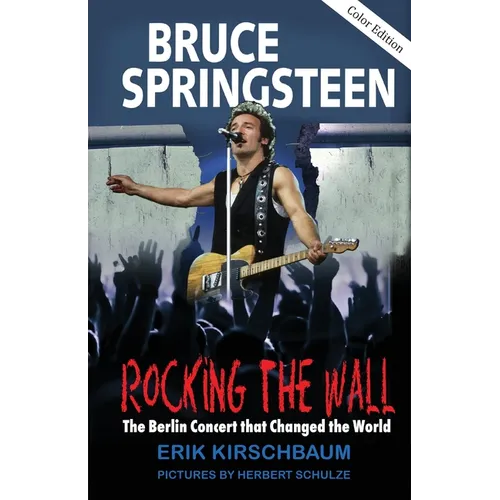 Rocking The Wall: Bruce Springsteen: The Berlin Concert That Changed the World. The Untold Story How the Boss Played Behind the Iron Curtain - Paperback