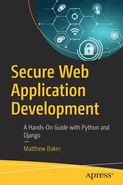 Secure Web Application Development: A Hands-On Guide with Python and Django - Paperback