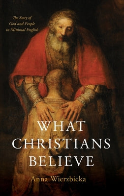 What Christians Believe: The Story of God and People in Minimal English - Hardcover