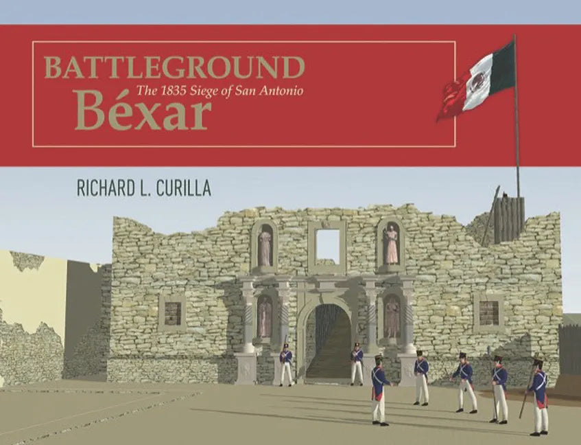 Battleground Béxar: The 1835 Siege of San Antonio - Hardcover