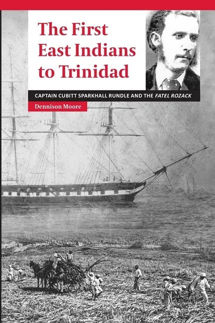 The First East Indians to Trinidad: Captain Cubitt Sparkhall Rundle and the Fatel Rozack - Paperback