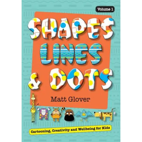 Shapes, Lines and Dots: Cartooning, Creativity and Wellbeing for Kids (Volume 1) - Paperback