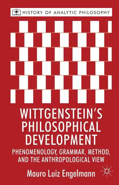 Wittgenstein's Philosophical Development: Phenomenology, Grammar, Method, and the Anthropological View - Hardcover