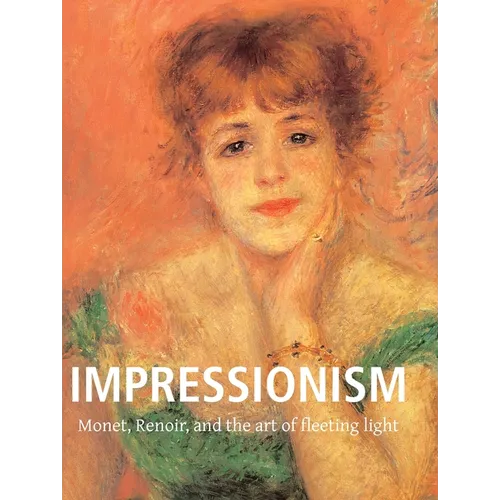 Impressionism: Monet, Renoir, and the art of fleeting light - Hardcover
