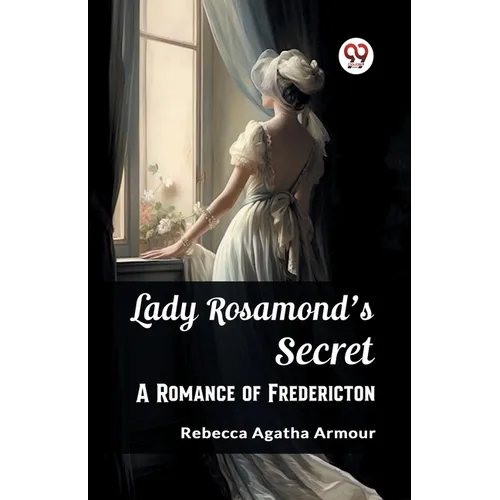 Lady Rosamond's Secret A Romance of Fredericton - Paperback