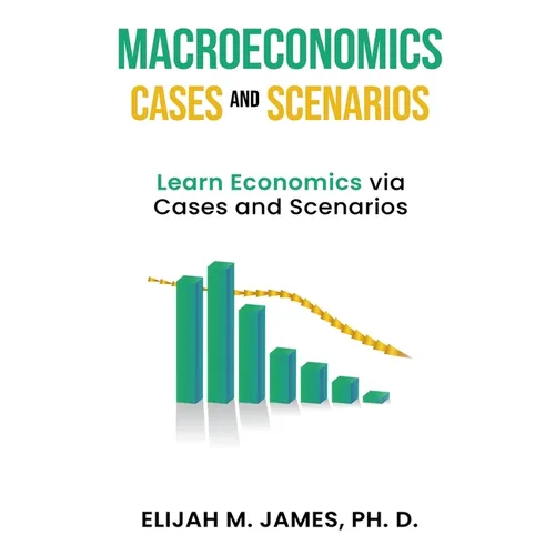 Macroeconomics Cases and Scenarios: Learn Economics via Cases and Scenarios - Paperback