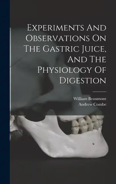 Experiments And Observations On The Gastric Juice, And The Physiology Of Digestion - Hardcover