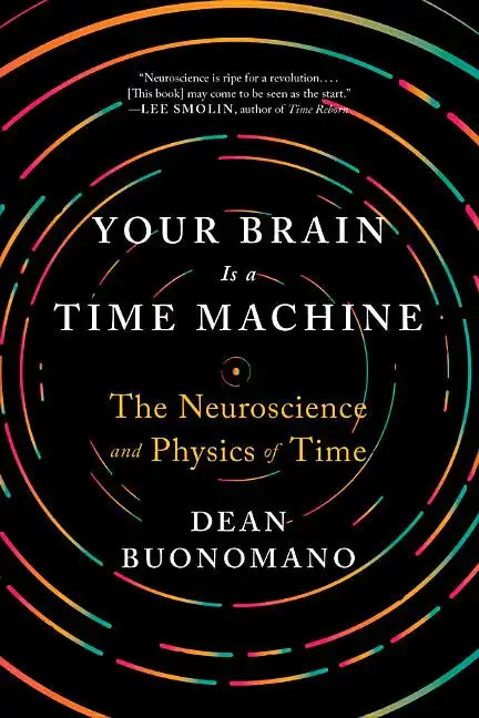 Your Brain Is a Time Machine: The Neuroscience and Physics of Time - Paperback