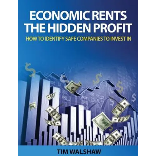 Economic Rents, The Hidden Profit: How to Identify Safe Companies to Invest In - Paperback