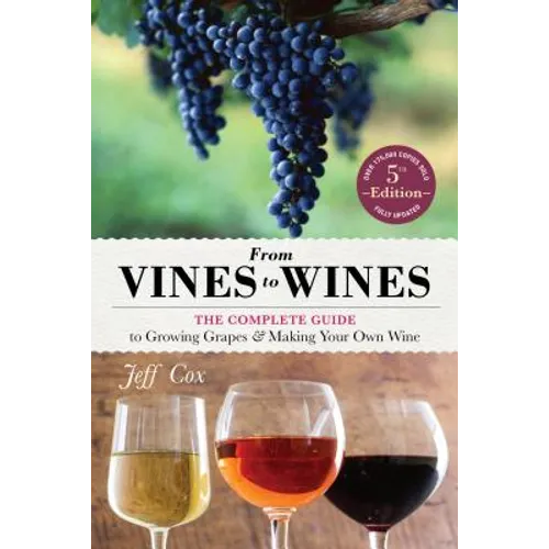 From Vines to Wines, 5th Edition: The Complete Guide to Growing Grapes and Making Your Own Wine - Paperback