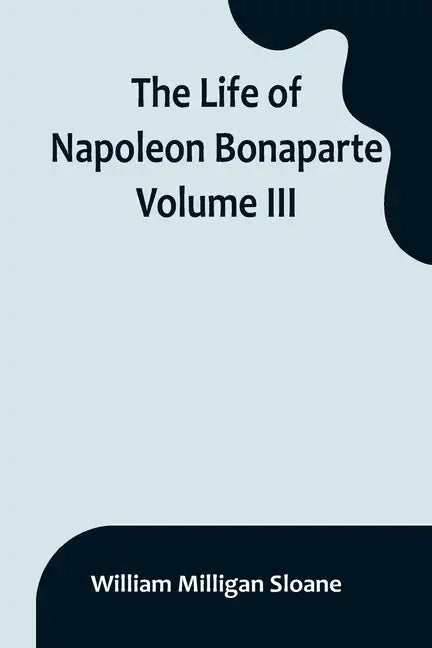 The Life of Napoleon Bonaparte. Volume III - Paperback