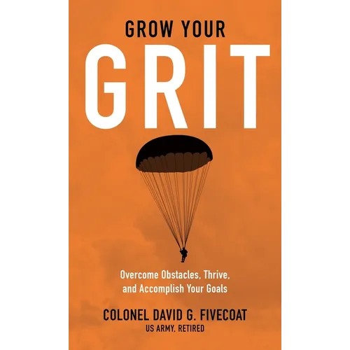 Grow Your Grit: Overcome Obstacles, Thrive, and Accomplish Your Goals - Hardcover