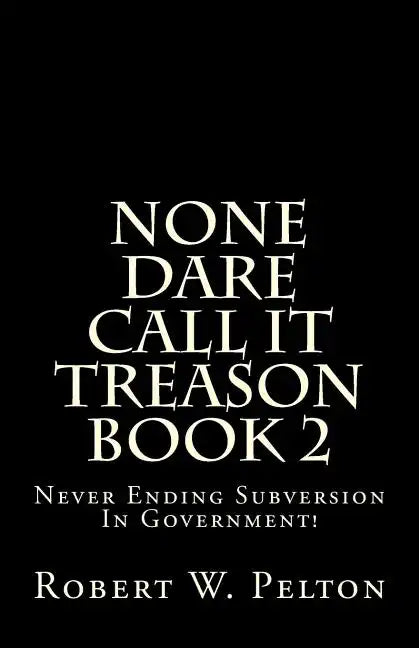 None Dare Call It Treason Book 2: Never Ending Subversion In Government! - Paperback