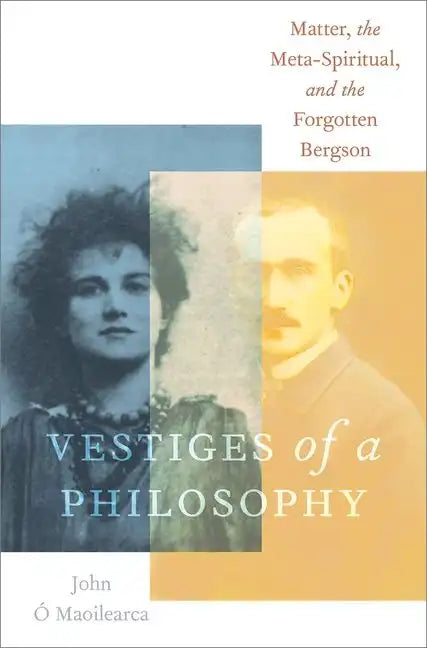 Vestiges of a Philosophy: Matter, the Meta-Spiritual, and the Forgotten Bergson - Hardcover