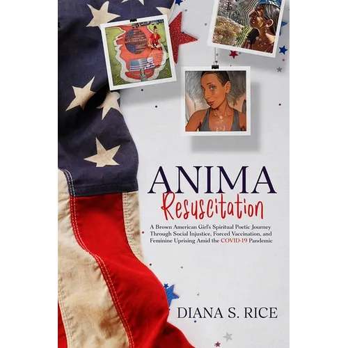 Anima Resuscitation: A Brown American Girl's Spiritual Poetic Journey Through Social Injustice, Forced Vaccination and Feminine Uprising Am - Paperback