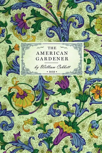 American Gardener: Or, a Treatise on the Situation, Soil, Fencing and Laying-Out of Gardens; On the Making and Managing of Hot-Beds and Green-Houses; - Paperback