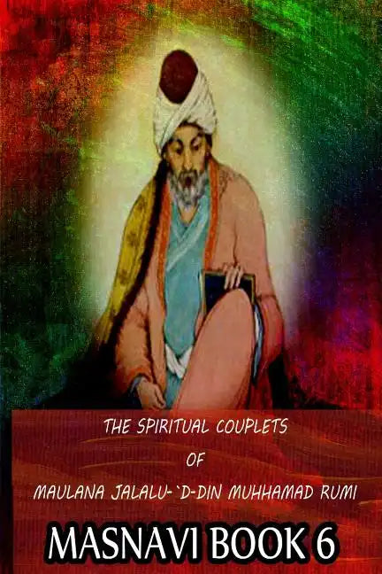 The Spiritual Couplets Of Maulana Jalalu-'D-Dln Muhammad Rumi Masnavi Book 6 - Paperback