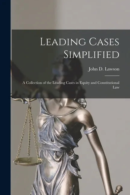 Leading Cases Simplified [microform]: a Collection of the Leading Cases in Equity and Constitutional Law - Paperback