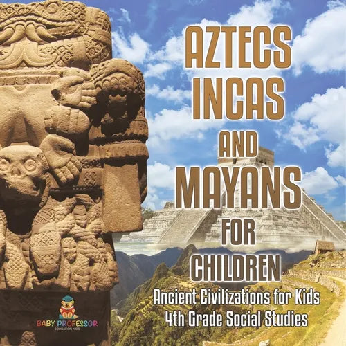 Aztecs, Incas, and Mayans for Children Ancient Civilizations for Kids 4th Grade Children's Ancient History - Paperback