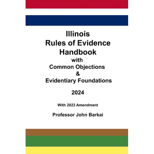 Illinois Rules of Evidence Handbook with Common Objections & Evidentiary Foundations - Paperback