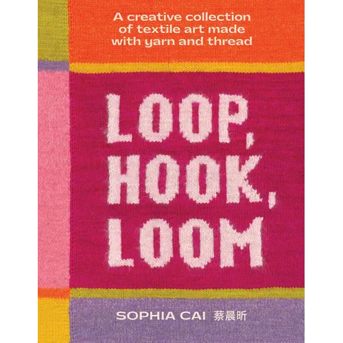 Loop, Hook, Loom: A Creative Collection of Textile Art Made with Yarn and Thread - Hardcover