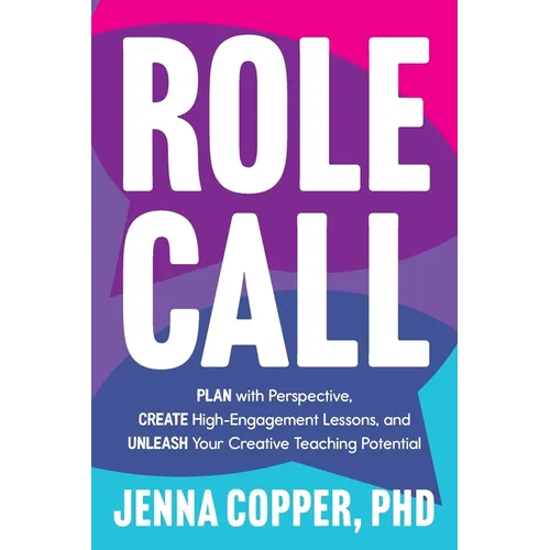 Role Call: Plan with Perspective, Create High-Engagement Lessons, and Unleash Your Creative Teaching Potential - Paperback
