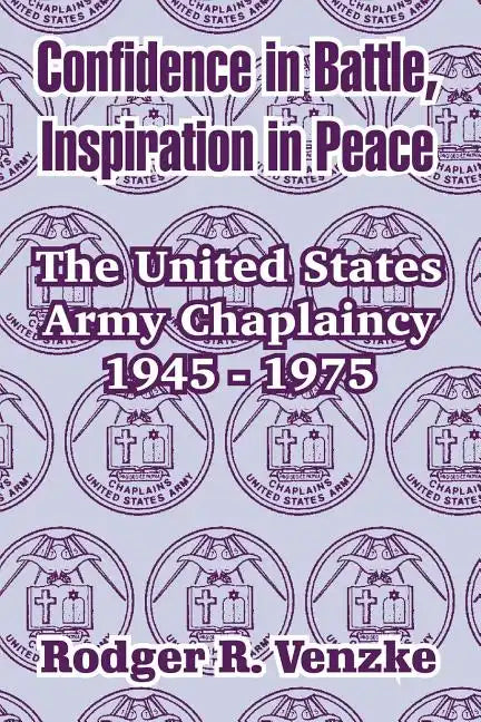 Confidence in Battle, Inspiration in Peace: The United States Army Chaplaincy 1945 - 1975 - Paperback