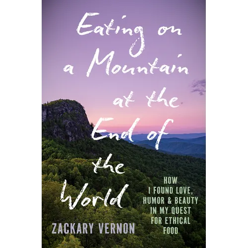 Eating on a Mountain at the End of the World: How I Found Love, Humor, and Beauty in My Quest for Ethical Food - Hardcover