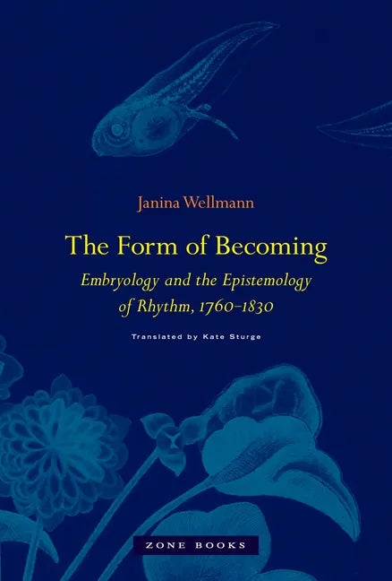 The Form of Becoming: Embryology and the Epistemology of Rhythm, 1760-1830 - Hardcover