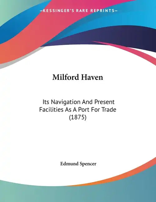 Milford Haven: Its Navigation And Present Facilities As A Port For Trade (1875) - Paperback