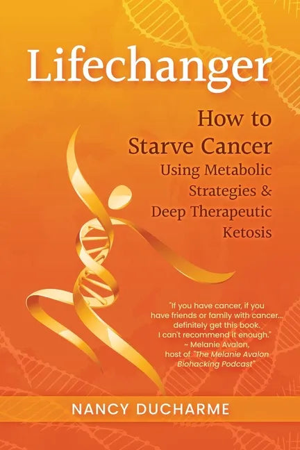 Lifechanger: How to Starve Cancer Using Metabolic Strategies & Deep Therapeutic Ketosis - Paperback
