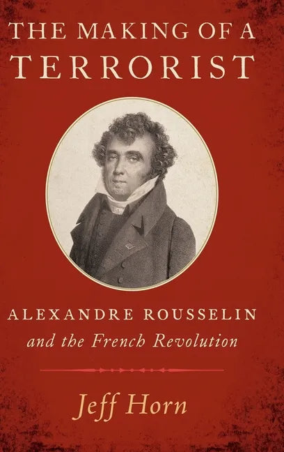 Making of a Terrorist: Alexandre Rousselin and the French Revolution - Hardcover