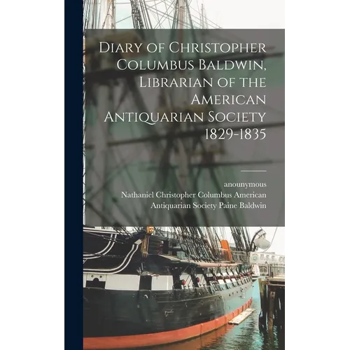 Diary of Christopher Columbus Baldwin, Librarian of the American Antiquarian Society 1829-1835 - Hardcover